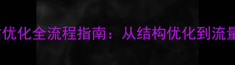 图片 百度SEO必看！URL网站优化全流程指南：从结构优化到流量提升的12个核心步骤2