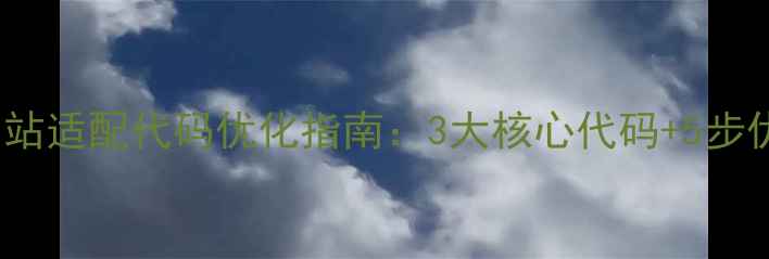 图片 百度SEO必看！手机网站适配代码优化指南：3大核心代码+5步优化法提升移动端流量