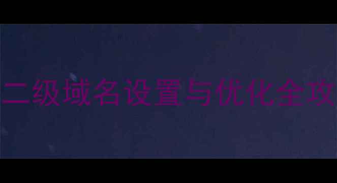 图片 百度SEO必看！网站二级域名设置与优化全攻略（附实战案例）1