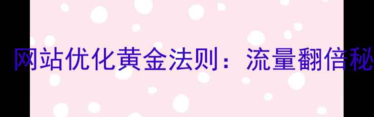 图片 百度SEO必看！网站优化黄金法则：流量翻倍秘籍+避坑指南2