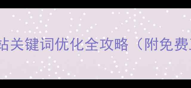 图片 百度SEO必看！网站关键词优化全攻略（附免费工具+避坑指南）2
