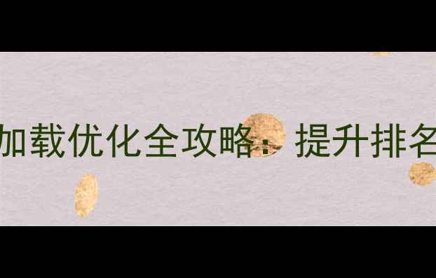 图片 百度SEO必看！网站静态资源加载优化全攻略：提升排名与用户体验的五大核心策略2