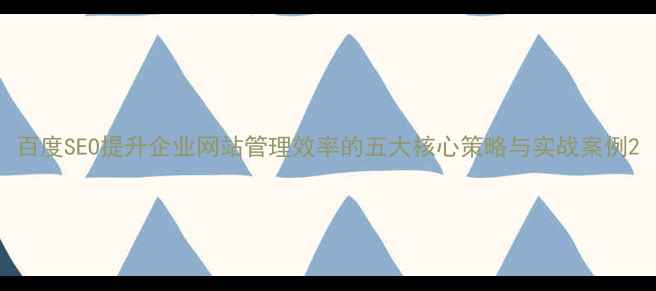 图片 百度SEO提升企业网站管理效率的五大核心策略与实战案例2