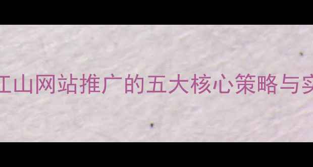 图片 百度SEO江山网站推广的五大核心策略与实战指南1