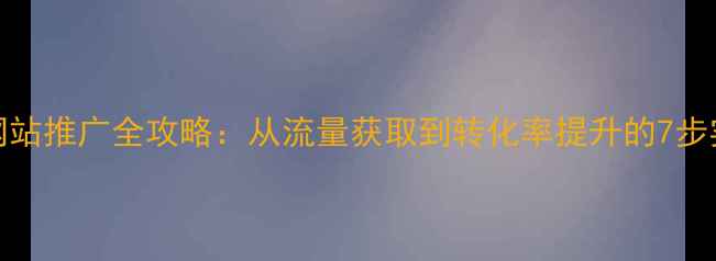 图片 百度SEO网站推广全攻略：从流量获取到转化率提升的7步实操指南2