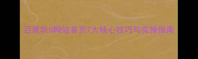 图片 百度SEO网站首页7大核心技巧与实操指南