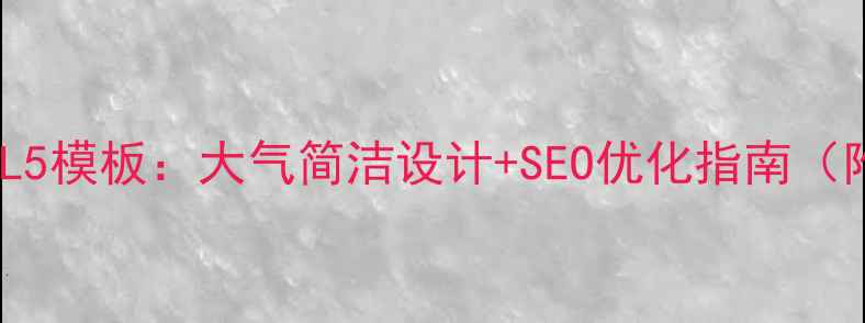 图片 百度推荐HTML5模板：大气简洁设计+SEO优化指南（附模板下载）