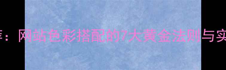图片 百度推荐：网站色彩搭配的7大黄金法则与实操指南2