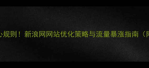 图片 百度算法核心规则！新浪网网站优化策略与流量暴涨指南（附实操案例）