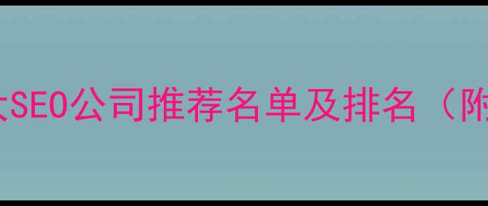 图片 百度认证十大SEO公司推荐名单及排名（附避坑指南）1