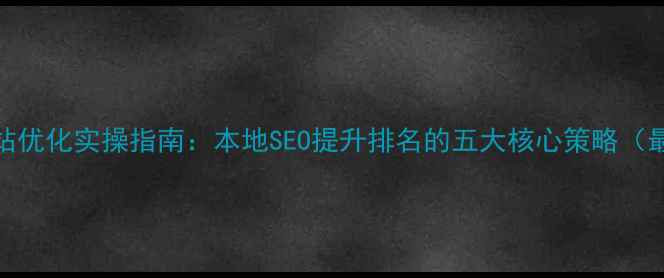图片 盐城网站优化实操指南：本地SEO提升排名的五大核心策略（最新版）