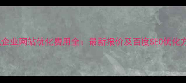 图片 盐池企业网站优化费用全：最新报价及百度SEO优化方案1