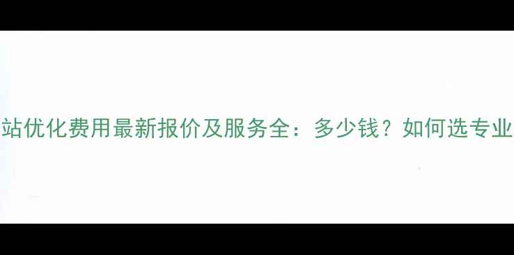 图片 眉山网站优化费用最新报价及服务全：多少钱？如何选专业公司？