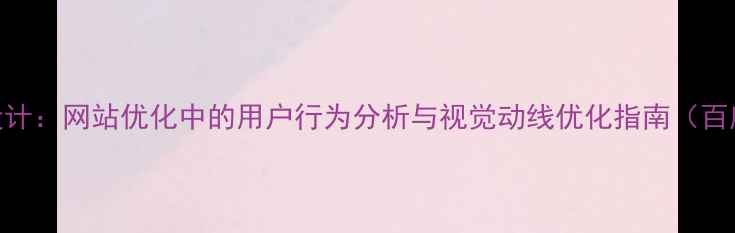 图片 眼动测试方案设计：网站优化中的用户行为分析与视觉动线优化指南（百度SEO优化版）1