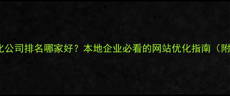 图片 福州SEO优化公司排名哪家好？本地企业必看的网站优化指南（附最新数据）