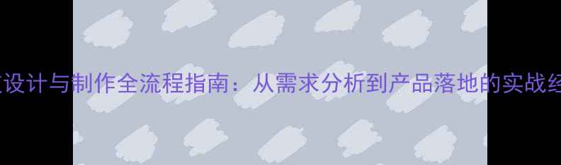 图片 科技设计与制作全流程指南：从需求分析到产品落地的实战经验1
