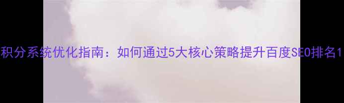 图片 积分系统优化指南：如何通过5大核心策略提升百度SEO排名1