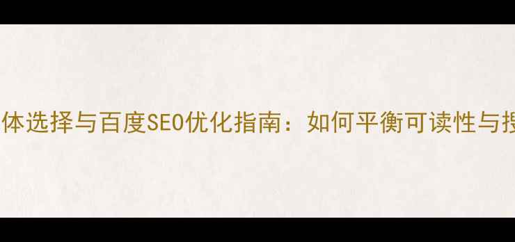 图片 移动端字体选择与百度SEO优化指南：如何平衡可读性与搜索排名2