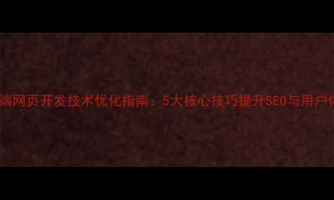 图片 移动端网页开发技术优化指南：5大核心技巧提升SEO与用户体验1