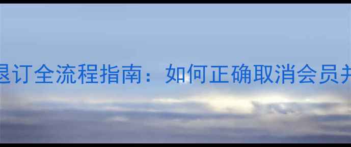 图片 织梦模板VIP退订全流程指南：如何正确取消会员并避免损失？1