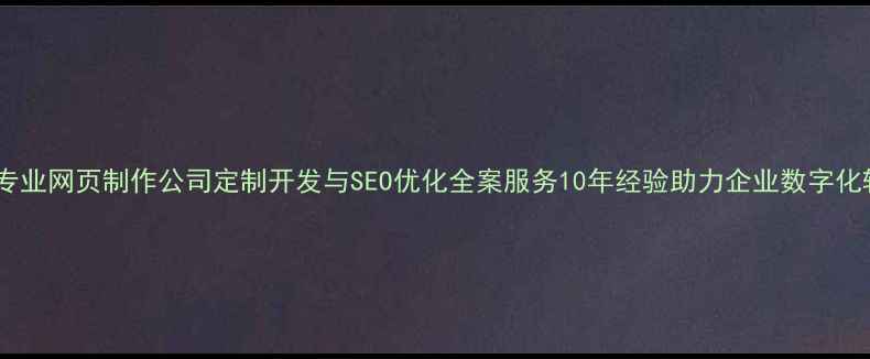 图片 绵阳专业网页制作公司定制开发与SEO优化全案服务10年经验助力企业数字化转型2