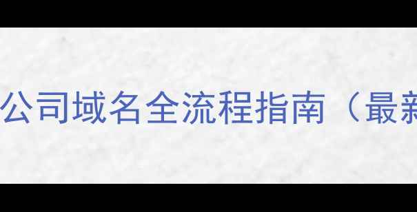图片 网上注册公司域名全流程指南（最新攻略）1