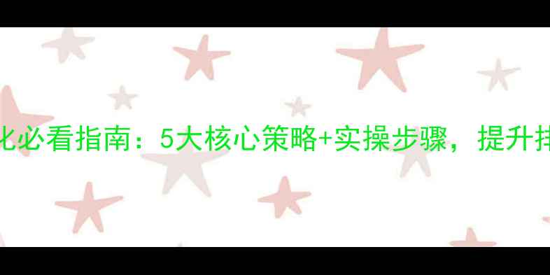 图片 网站SEO优化必看指南：5大核心策略+实操步骤，提升排名与流量2
