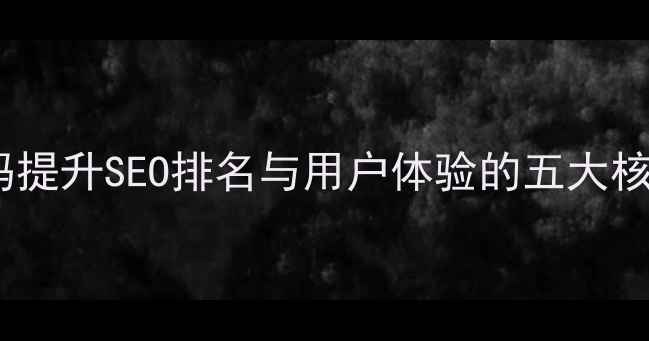 图片 网站代码提升SEO排名与用户体验的五大核心策略1