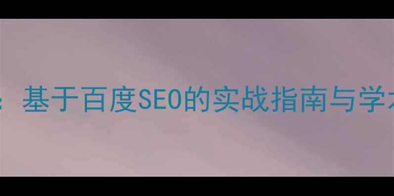 图片 网站优化与推广策略研究：基于百度SEO的实战指南与学术论文框架（完整范文）1