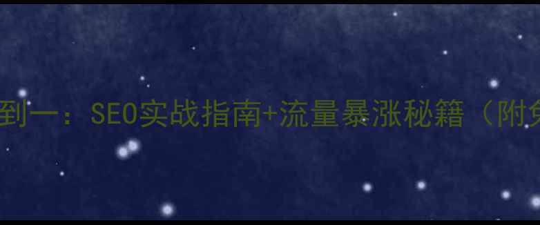 图片 网站优化从零到一：SEO实战指南+流量暴涨秘籍（附免费工具包）1