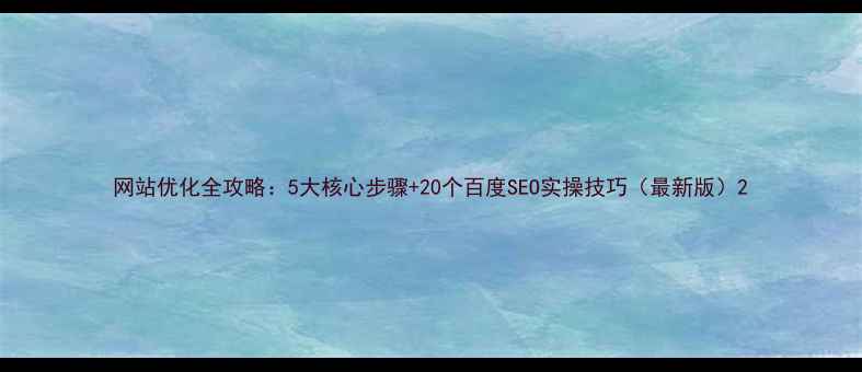 图片 网站优化全攻略：5大核心步骤+20个百度SEO实操技巧（最新版）2