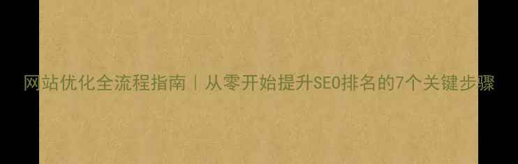 图片 网站优化全流程指南｜从零开始提升SEO排名的7个关键步骤