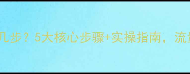 图片 网站优化分几步？5大核心步骤+实操指南，流量翻倍秘籍2