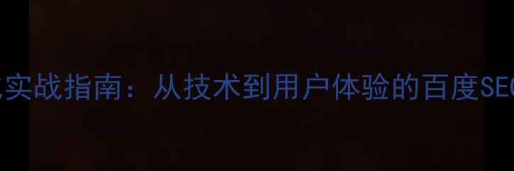 图片 网站优化实战指南：从技术到用户体验的百度SEO全攻略1