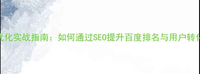 图片 网站优化实战指南：如何通过SEO提升百度排名与用户转化率？