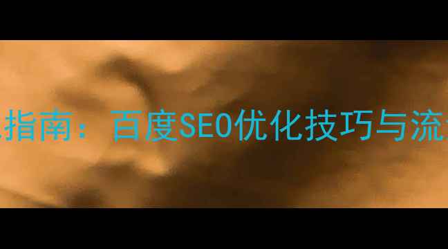 图片 网站优化实战指南：百度SEO优化技巧与流量提升全流程