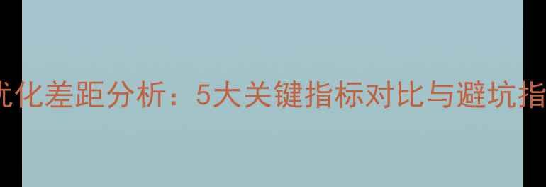 图片 网站优化差距分析：5大关键指标对比与避坑指南🔥1