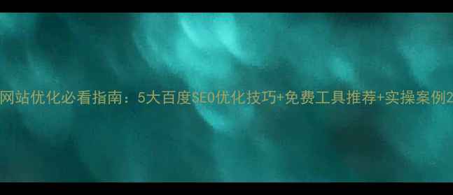 图片 网站优化必看指南：5大百度SEO优化技巧+免费工具推荐+实操案例2