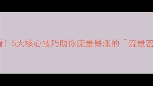 图片 网站优化必看！5大核心技巧助你流量暴涨的「流量密码」清单🔥1