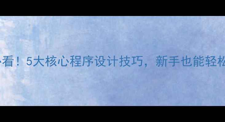 图片 网站优化必看！5大核心程序设计技巧，新手也能轻松提升流量2