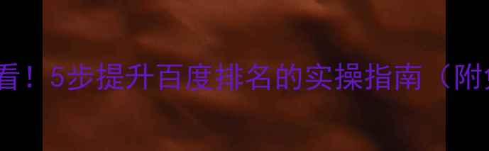 图片 网站优化必看！5步提升百度排名的实操指南（附免费工具）2