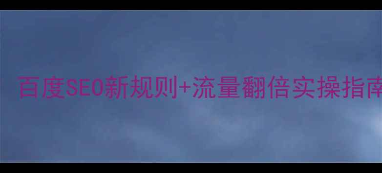 图片 网站优化必看！百度SEO新规则+流量翻倍实操指南（附工具包）