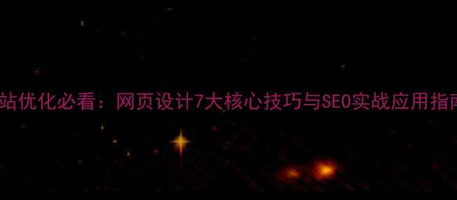 图片 网站优化必看：网页设计7大核心技巧与SEO实战应用指南1
