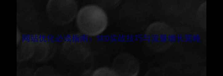 图片 网站优化必读指南：SEO实战技巧与流量增长策略
