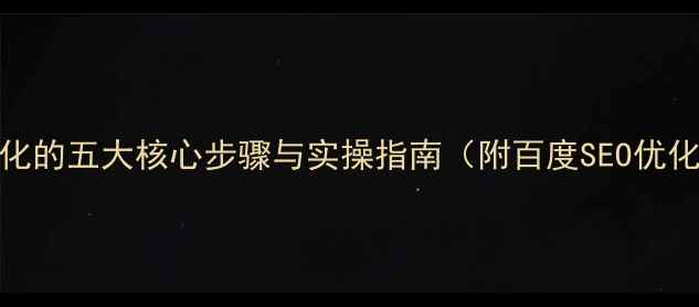 图片 网站优化的五大核心步骤与实操指南（附百度SEO优化技巧）