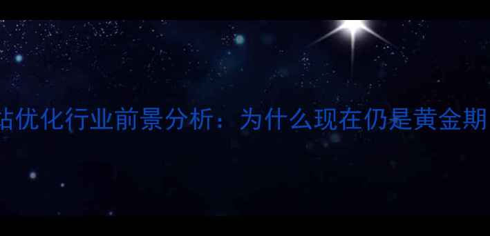 图片 网站优化行业前景分析：为什么现在仍是黄金期？2