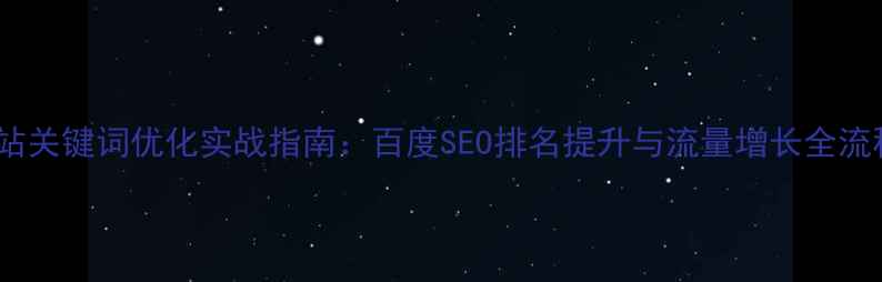 图片 网站关键词优化实战指南：百度SEO排名提升与流量增长全流程2