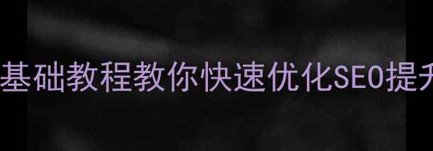 图片 网站内容为零？5个零基础教程教你快速优化SEO提升流量（附实操案例）