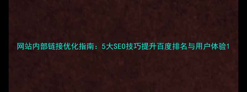 图片 网站内部链接优化指南：5大SEO技巧提升百度排名与用户体验1