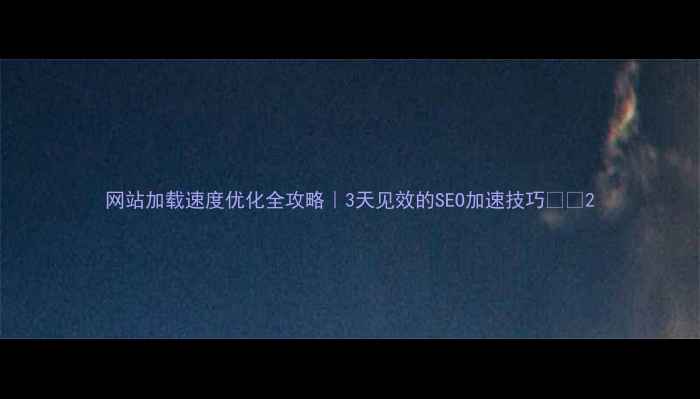 图片 网站加载速度优化全攻略｜3天见效的SEO加速技巧🚀💡2